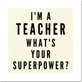 I'm A Teacher, What's Your Superpower? Posters and Art